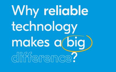 Why Reliable Technology Makes a Big Difference